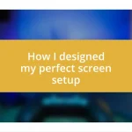 How I designed my perfect screen setup