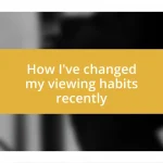 How I’ve changed my viewing habits recently