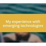 My experience with emerging technologies