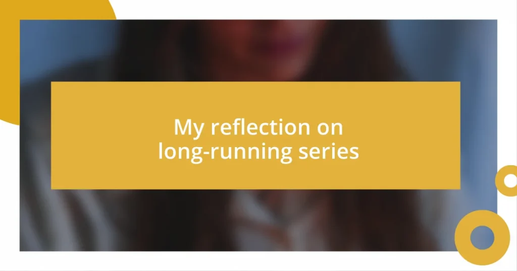 My reflection on long-running series