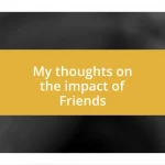 My thoughts on the impact of Friends