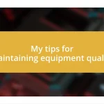 My tips for maintaining equipment quality