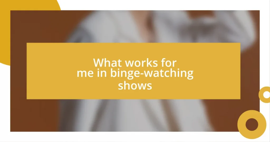 What works for me in binge-watching shows