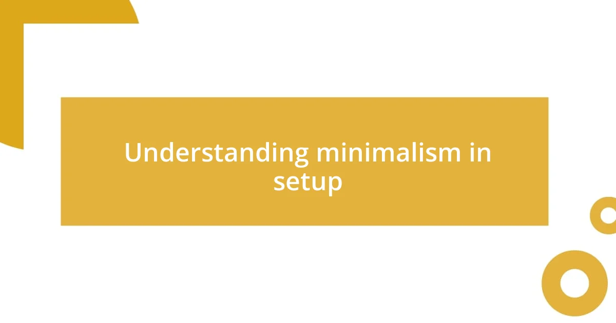 Understanding minimalism in setup